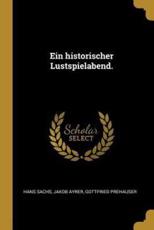 Ein Historischer Lustspielabend. - Hans Sachs, Jakob Ayrer, Gottfried Prehauser