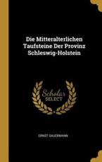 Die Mitteralterlichen Taufsteine Der Provinz Schleswig-Holstein - Ernst Sauermann
