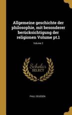 Allgemeine Geschichte Der Philosophie, Mit Besonderer BerÃ¼cksichtigung Der Religionen Volume Pt.1; Volume 2 - Paul Deussen (author)