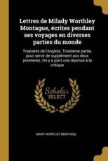 Lettres De Milady Worthley Montague, Ã‰crites Pendant Ses Voyages En Diverses Parties Du Monde - Montagu, Mary Wortley