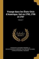 Voyage Dans Les Ã‰tats-Unis d'AmÃ©rique, Fait En 1795, 1796 Et 1797; Volume 7 - Francois-Al La Rochefoucauld-Liancourt (author), Du Pont Bkp Cu-Banc (author), Charles Pougens (author)