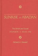 Sunrise at Abadan: The British and Soviet Invasion of Iran, 1941 - Stewart, Richard