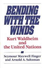 Bending with the Winds: Kurt Waldheim and the United Nations - Finger, Seymour Maxwell
