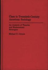 Class in Twentieth-Century American Sociology: An Analysis of Theories and Measurement Strategies - Grimes, Michael D.
