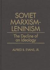 Soviet Marxism-Leninism: The Decline of an Ideology - Evans, Alfred B., Jr.