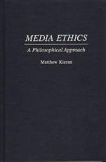 Media Ethics: A Philosophical Approach - Kieran, Matthew