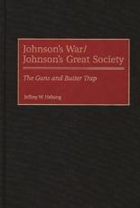 Johnson's War/Johnson's Great Society: The Guns and Butter Trap - Helsing, Jeffrey W.