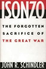 Isonzo: The Forgotten Sacrifice of the Great War - Schindler, John R.