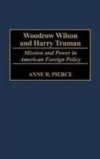 Woodrow Wilson and Harry Truman: Mission and Power in American Foreign Policy