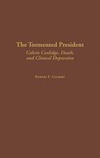 The Tormented President: Calvin Coolidge, Death, and Clinical Depression - Gilbert, Robert E.
