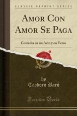 Amor Con Amor Se Paga: Comedia en un Acto y en Verso (Classic Reprint) (Spanish Edition)