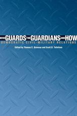 Who Guards the Guardians and How: Democratic Civil-Military Relations - Bruneau, Thomas C.