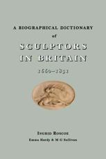 A Biographical Dictionary of Sculptors in Britain, 1660-1851 - Ingrid Roscoe, Emma Hardy, M. G. Sullivan, Rupert Gunnis, Paul Mellon Centre for Studies in British Art, Henry Moore Foundation