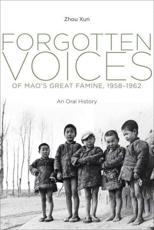 Forgotten Voices of Mao's Great Famine, 1958-1962 - Xun Zhou