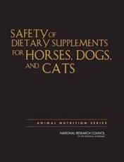 Safety of Dietary Supplements for Horses, Dogs, and Cats - National Research Council (U.S.)