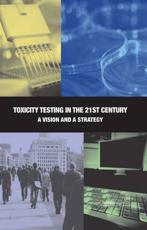 Toxicity Testing in the 21st Century - Committee on Toxicity Testing and Assessment of Environmental Agents (author), Board on Environmental Studies (author)