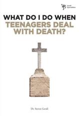 What Do I Do When Teenagers Deal with Death? - Gerali, Dr. Steven