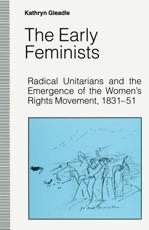 The Early Feminists: Radical Unitarians and the Emergence of the Women's Rights Movement, 1831-51 - Gleadle, Kathryn