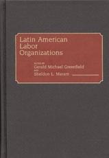 Latin American Labor Organizations - Greenfield, Gerald Michael