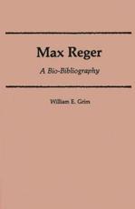 Max Reger: A Bio-Bibliography - Grim, William E.