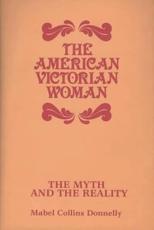 The American Victorian Woman: The Myth and the Reality - Donnelly, Mabel Collins