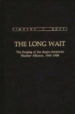 The Long Wait: The Forging of the Anglo-American Nuclear Alliance, 1945-1958 - Botti, Timothy