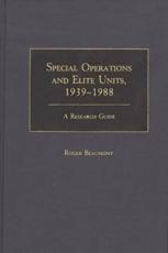 Special Operations and Elite Units, 1939-1988: A Research Guide - Beaumont, Roger A.