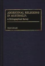 Aboriginal Religions in Australia: A Bibliographical Survey - Swain, Tony