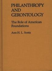 Philanthropy and Gerontology: The Role of American Foundations - Sontz, Ann H. L.