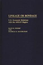 Linkage or Bondage: U.S. Economic Relations with the ASEAN Region - Indorf, Hans H.