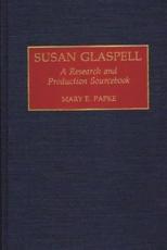 Susan Glaspell: A Research and Production Sourcebook - Papke, Mary E.