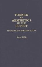 Toward an Aesthetics of the Puppet: Puppetry as a Theatrical Art - Tillis, Steve