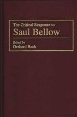The Critical Response to Saul Bellow - Bach, Gerhard
