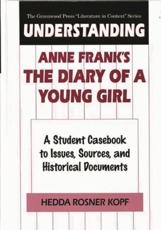 Understanding Anne Frank's The Diary of a Young Girl: A Student Casebook to Issues, Sources, and Historical Documents - Kopf, Hedda