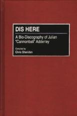 Dis Here: A Bio-Discography of Julian Cannonball Adderley - Sheridan, Chris