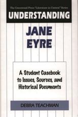 Understanding Jane Eyre: A Student Casebook to Issues, Sources, and Historical Documents - Teachman, Debra