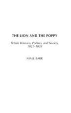 The Lion and the Poppy: British Veterans, Politics, and Society, 1921-1939 - Barr, Niall