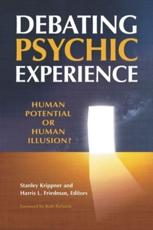 Debating Psychic Experience: Human Potential or Human Illusion? - Krippner, Stanley