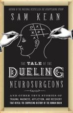 The Tale of the Dueling Neurosurgeons: The History of the Human Brain as Revealed by True Stories of Trauma, Madness, and Recovery
