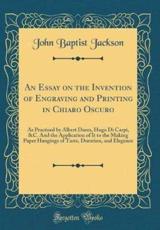An Essay on the Invention of Engraving and Printing in Chiaro Oscuro - Jackson, John Baptist