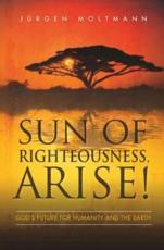 Sun of Righteousness, Arise! - JÃ¼rgen Moltmann, Margaret Kohl