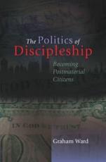 The Politics of Discipleship - Graham S. Ward, SCM Press