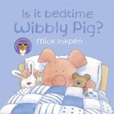 Is It Bedtime Wibbly Pig? - Mick Inkpen