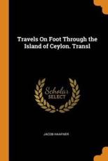 Travels On Foot Through the Island of Ceylon. Transl - Haafner, Jacob