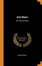 Karl Marx: His Life And Work - Spargo, John