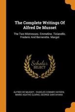 The Complete Writings Of Alfred De Musset: The Two Mistresses. Emmeline. Tizianello. Frederic And Bernerette. Margot - Musset, Alfred de