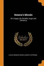 Seneca's Morals: Of a Happy Life, Benefits, Anger and Clemency