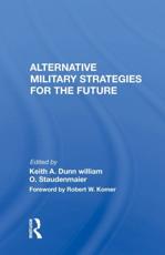 Alternative Military Strategies for the Future - Keith A Dunn (editor), William O Staudenmaier (editor)
