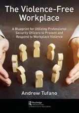 The Violence-Free Workplace: A Blueprint for Utilizing Professional Security Officers to Prevent and Respond to Workplace Violence