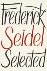 Frederick Seidel Selected Poems